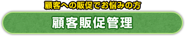 顧客への販促でお悩みの方 顧客販促管理 顧客への販促でお悩みの方 顧客販促管理