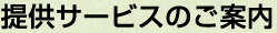 提供サービスのご案内 提供サービスのご案内